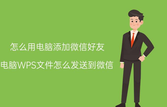 怎么用电脑添加微信好友 电脑WPS文件怎么发送到微信？